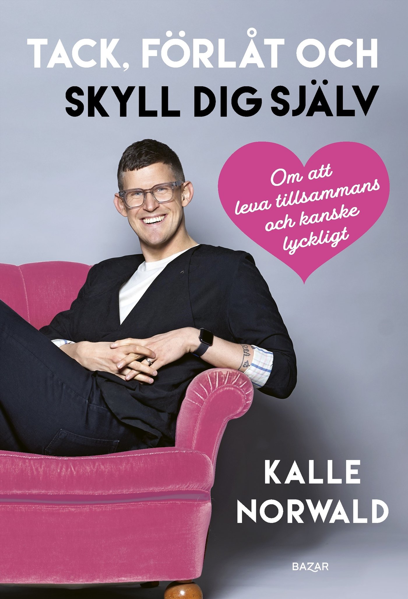 Kalle Norwald -Tack, förlåt och skyll dig själv: Om att leva tillsammans och kanske lyckligt