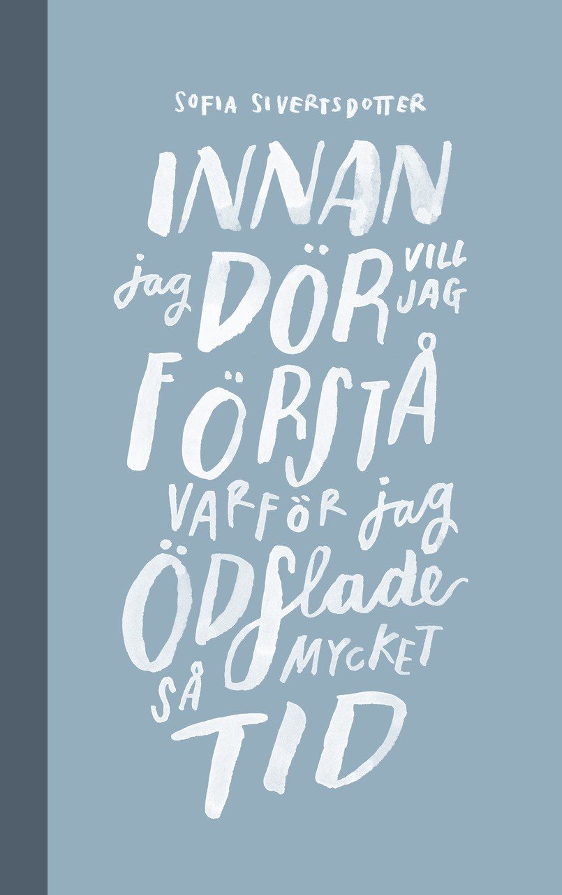 Sofia Sivertsdotter - Innan jag dör vill jag förstå varför jag ödslade så mycket tid
