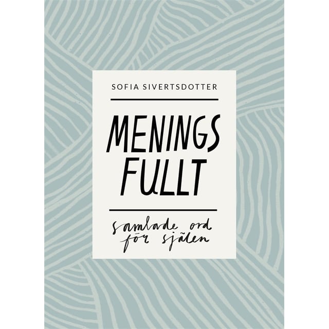 Sofia Sivertsdotter Meningsfullt: Samlade ord för själen