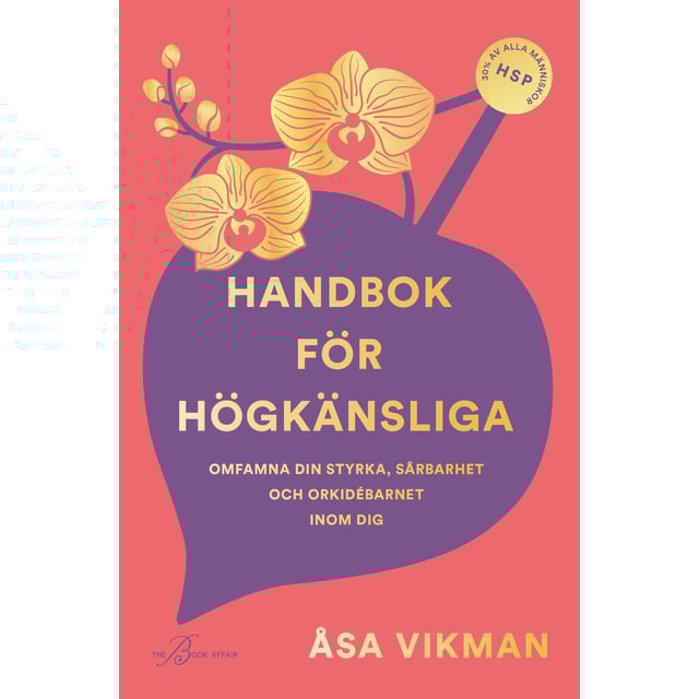 Handbok för högkänsliga : omfamna din styrka, sårbarhet och orkidébarnet inom dig