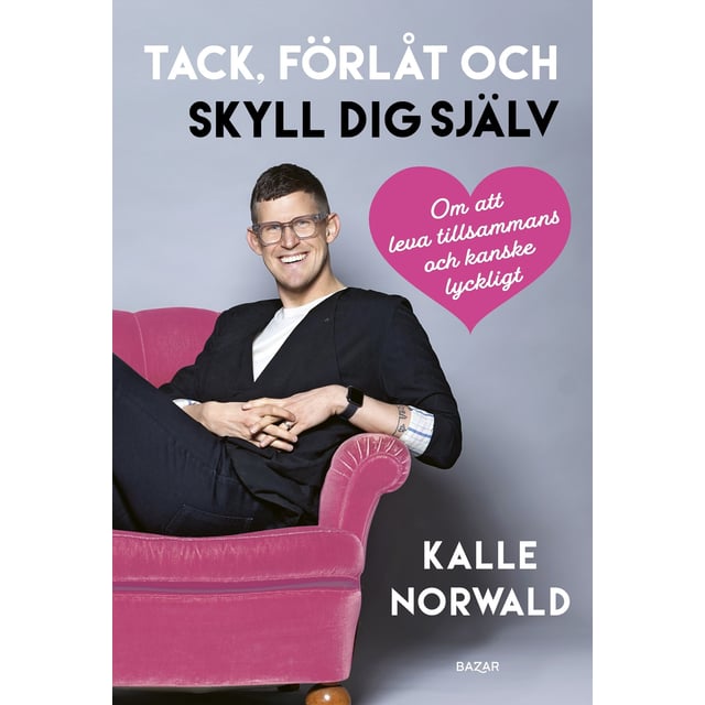 Kalle Norwald -Tack, förlåt och skyll dig själv: Om att leva tillsammans och kanske lyckligt | Hushåll - Böcker | Apoteka